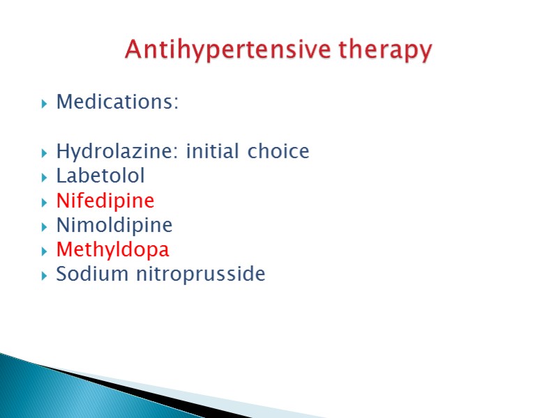 Antihypertensive therapy Medications:  Hydrolazine: initial choice Labetolol Nifedipine Nimoldipine Methyldopa Sodium nitroprusside